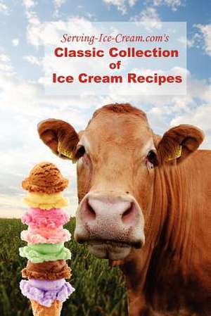 Serving-Ice-Cream.Com's Classic Collection of Ice Cream Recipes de Serving-Ice-Cream Com