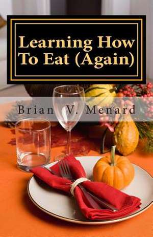 Learning How to Eat (Again) de Brian V. Menard