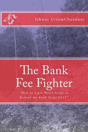 The Bank Fee Fighter de Ishwar Uttamchandani