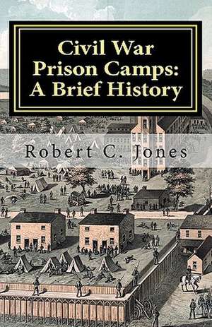 Civil War Prison Camps de Robert C. Jones