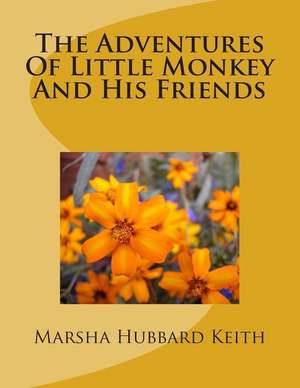 The Adventures of Little Monkey and His Friends de Marsha Hubbard Keith