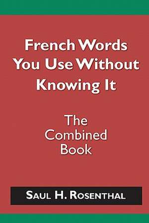 French Words You Use Without Knowing It - The Combined Book de Saul H. Rosenthal