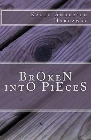 Broken Into Pieces de Karen Anderson Hardaway