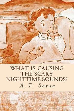 What Is Causing the Scary Nighttime Sounds? de A. T. Sorsa