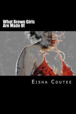 What Brown Girls Are Made of de Eisha Coutee