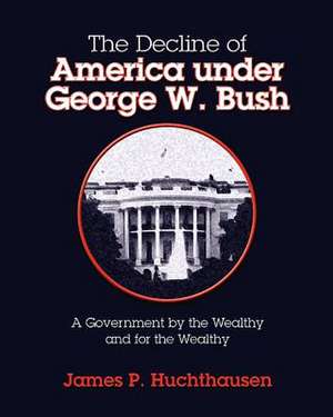 The Decline of America Under George W. Bush de James P. Huchthausen