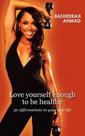 Love Yourself Enough to Be Healthy de Basheerah A. Ahmad