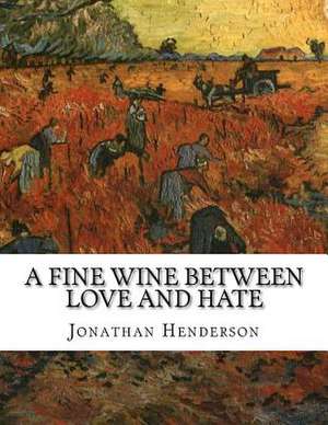 A Fine Wine Between Love and Hate de MR Jonathan Miles Henderson