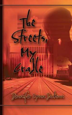 The Streets, My Cradle de Jennifer Lynn Jackson