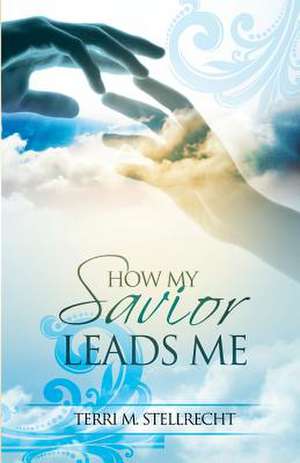 How My Savior Leads Me de Terri M. Stellrecht