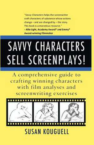 Savvy Characters Sell Screenplays! de Susan Kouguell