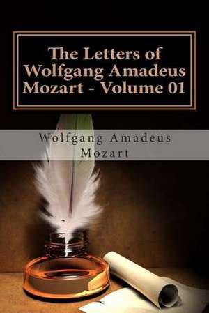 The Letters of Wolfgang Amadeus Mozart - Volume 01 de Wolfgang Amadeus Mozart