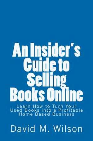 An Insider's Guide to Selling Books Online de David M. Wilson