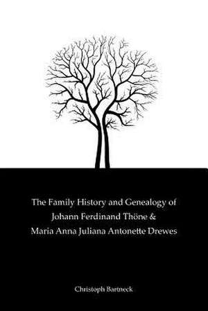 The Family History and Genealogy of Johann Ferdinand Thone and Maria Anna Juliana Antonette Drewes de Christoph Bartneck