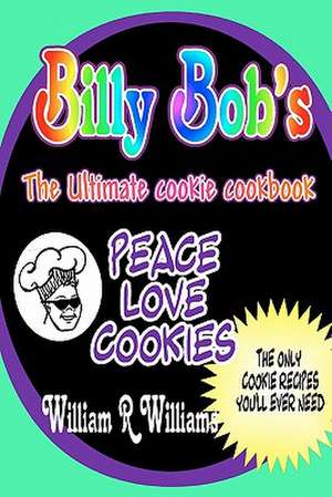 Billy Bob's the Ultimate Cookie Cookbook de MR William Robert Williams