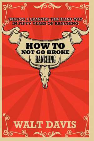 How to Not Go Broke Ranching de MR Walt Davis