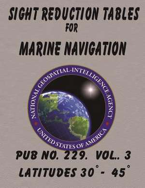 Sight Reduction Tables for Marine Navigation Volume 3. de N. G. A