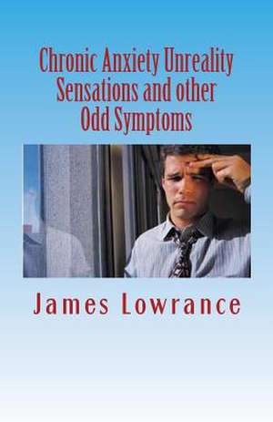 Chronic Anxiety Unreality Sensations and Other Odd Symptoms de James M. Lowrance