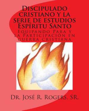 Discipulado Cristiano y La Serie de Estudios Espiritu Santo de Sr. Dr Jose R. Rogers