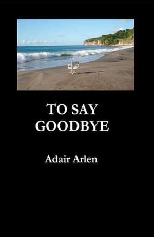 To Say Goodbye de Adair Arlen