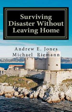 Surviving Disaster Without Leaving Home de Andrew E. Jones