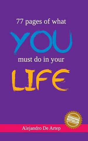 77 Pages of What You Must Do in Your Life de Alejandro De Artep