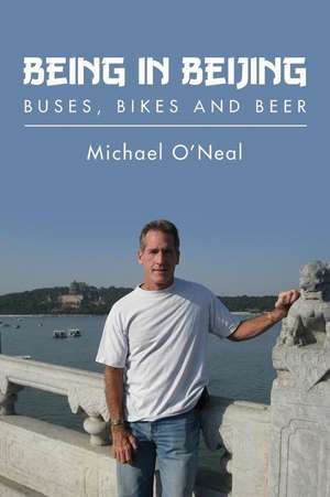 Being in Beijing: Buses, Bikes and Beer de Michael Oneal