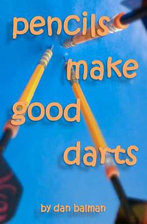 Pencils Make Good Darts de Dan Balman