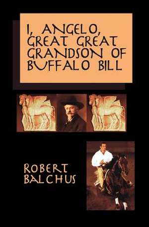 I, Angelo, Great Great Grandson of Buffalo Bill de Robert Balchus