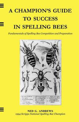 A Champion's Guide to Success in Spelling Bees de Ned G. Andrews