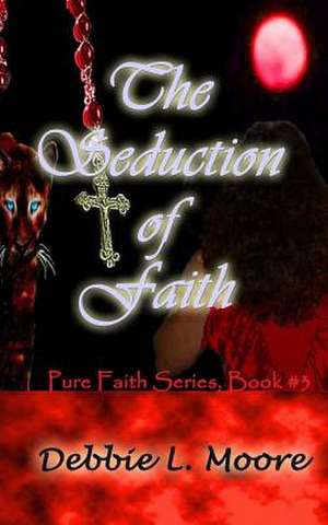 The Seduction of Faith de Debbie L. Moore