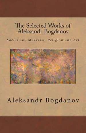 The Selected Works of Aleksandr Bogdanov de Aleksandr Bogdanov