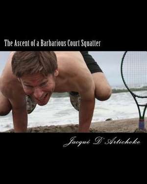 The Ascent of a Barbarious Court Squatter de Jacque D'Artichoke J. D.