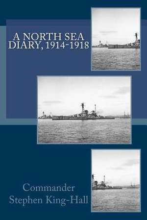 A North Sea Diary, 1914-1918 de Commander Stephen King-Hall