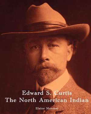 Edward S. Curtis - The North American Indian de Elaine Mancusi