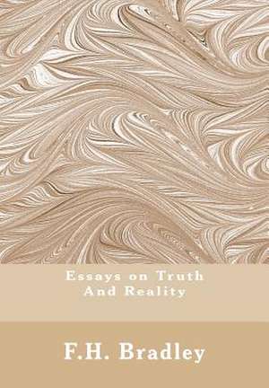 Essays on Truth and Reality de F. H. Bradley