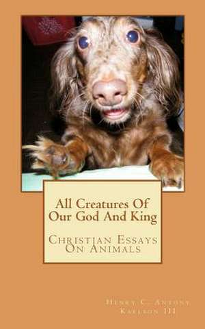 All Creatures of Our God and King de Henry C. Antony III Karlson