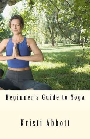 Beginner's Guide to Yoga de Kristi Abbott