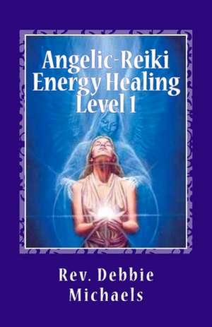 Angelic-Reiki Energy Healing Level 1 de Rev Debbie Michaels