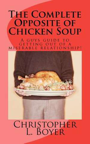 The Complete Opposite of Chicken Soup de Christopher L. Boyer