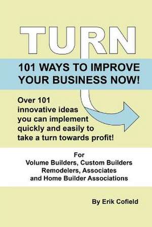 Turn - 101 Ways to Improve Your Business Now! de Erik Cofield