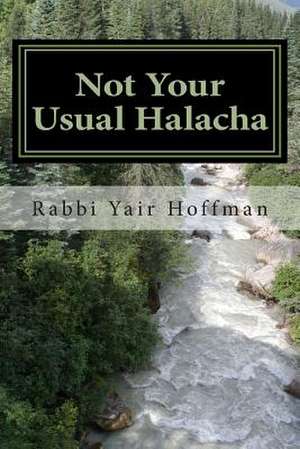 Not Your Usual Halacha de R. Yair Hoffman