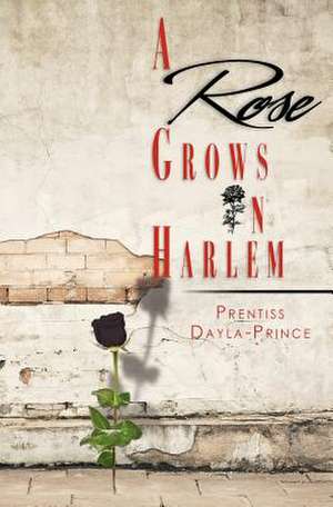 A Rose Grows in Harlem de Prentiss Dayla Prince