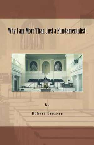 Why I Am More Than Just a Fundamentalist de Robert R. III Breaker