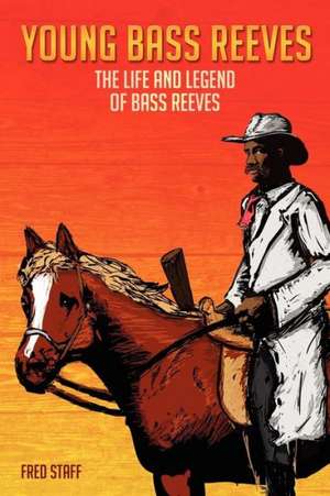 Young Bass Reeves: The Life of the First Black Marshal West of the Mississippi (Revised Copy) de Fred Staff