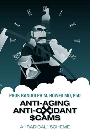 Anti-Aging Anti-Oxidant Scams de Phd Prof Randolph M. Howes MD