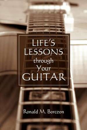 Life's Lessons Through Your Guitar de MR Ronald M. Borczon