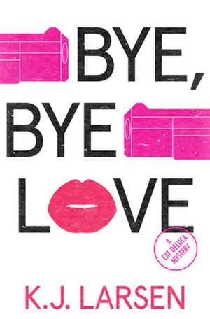 Bye, Bye Love: A Cat DeLuca Mystery de K. Larsen