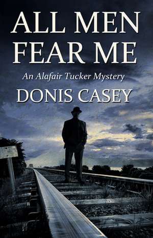 All Men Fear Me: An Alafair Tucker Mystery de Donis Casey