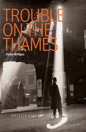 Trouble on the Thames: A British Library Spy Classic de Victor Bridges